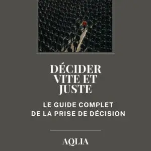 Décider vite et juste : le guide complet de la prise de décision