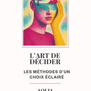 L’art de décider : les méthodes d'un choix éclairé